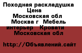 Походная раскладушка 101 › Цена ­ 1 999 - Московская обл., Москва г. Мебель, интерьер » Кровати   . Московская обл.